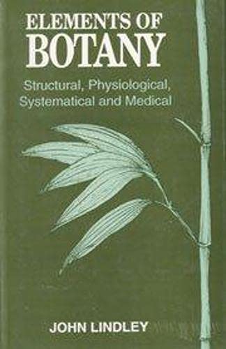 Elements of Botany: Structural Physiological Systematical and Medical