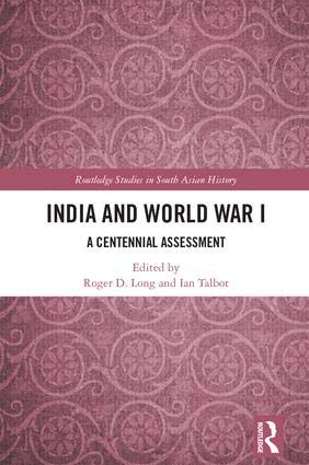 INDIA AND WORLD WAR I: A CENTENNIAL ASSESSMENT