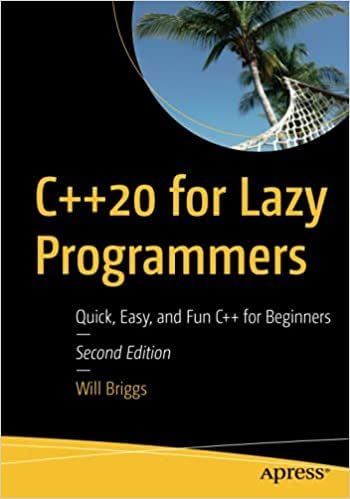 C++20 for Lazy Programmers: Quick, Easy, and Fun C++ for Beginners, 2nd Edition