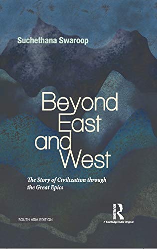 BEYOND EAST AND WEST: THE STORY OF CIVILIZATION THROUGH THE GREAT EPICS