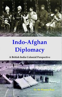 Indo-Afghan Diplomacy: A British India Colonial Perspective