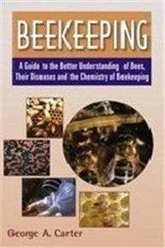 Beekeeping: A Guide to the Better Understanding of Bees Their Diseases and the Chemistry of Beekeeping