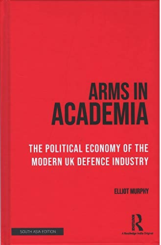 ARMS IN ACADEMIA: THE POLITICAL ECONOMY OF THE MODERN UK DEFENCE INDUSTRY
