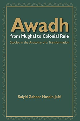 Awadh From Mughal to Colonial Rule : Studies in the Anatomy of a Transformation
