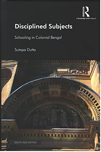DISCIPLINED SUBJECTS: SCHOOLING IN COLONIAL BENGAL