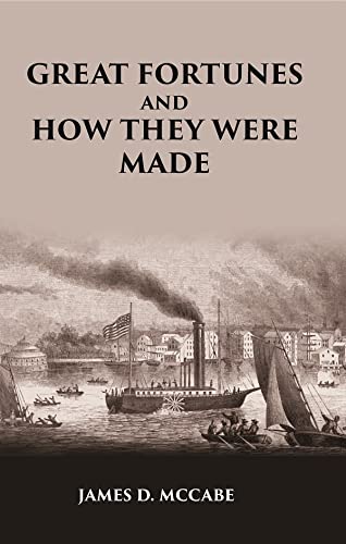 GREAT FORTUNES AND HOW THEY WERE MADE; OR THE Struggles and Triumphs of our Self-Made Men  - HARDCOVER