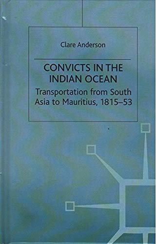 CONVICTS IN THE INDIAN OCEAN: TRANSPORTATION FROM SOUTH ASIA TO MAURITIUS , 1815-53