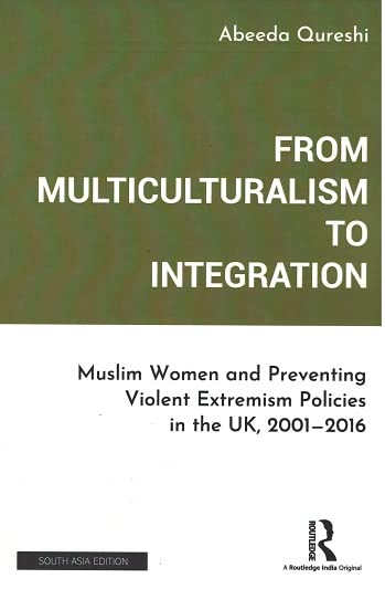FROM MULTICULTURALISM TO INTEGRATION: MUSLIM WOMEN AND PREVENTING VIOLENT EXTREMISM POLICIES IN THE UK, 2001-2016