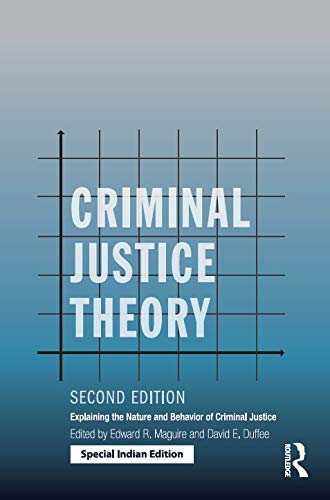 CRIMINAL JUSTICE THEORY: EXPLAINING THE NATURE AND BEHAVIOR OF CRIMINAL JUSTICE, 2ND EDITION