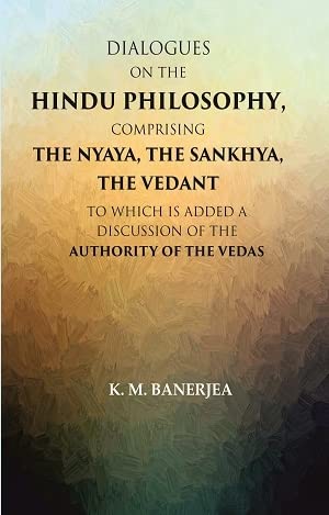 Dialogues on the Hindu Philosophy, Comprising the Nyaya, the Sankhya, the Vedant: To which is added a Discussion of the Authority of the Vedas  - Hardcover