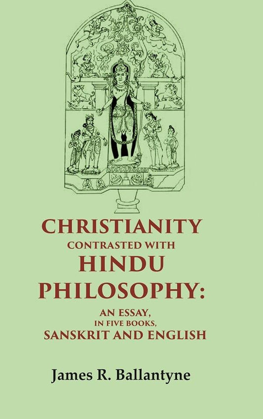 Christianity Contrasted with Hindu Philosophy: An Essay, in Five Books, Sanskrit and English - Hardcover