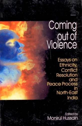 Coming Out of Violence: Essays on Ethnicity Conflict Resolution and Peace Process in North East india