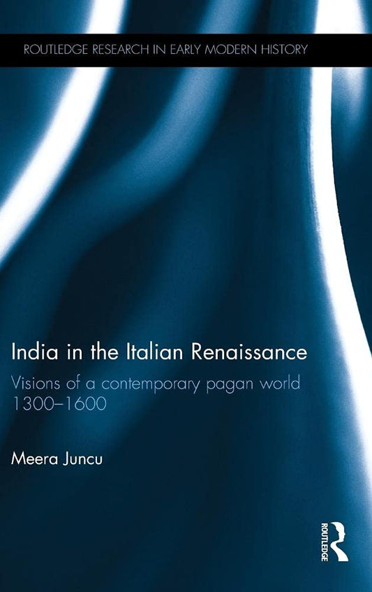 INDIA IN THE ITALIAN RENAISSANCE: VISIONS OF A CONTEMPORARY PAGAN WORLD 1300-1600