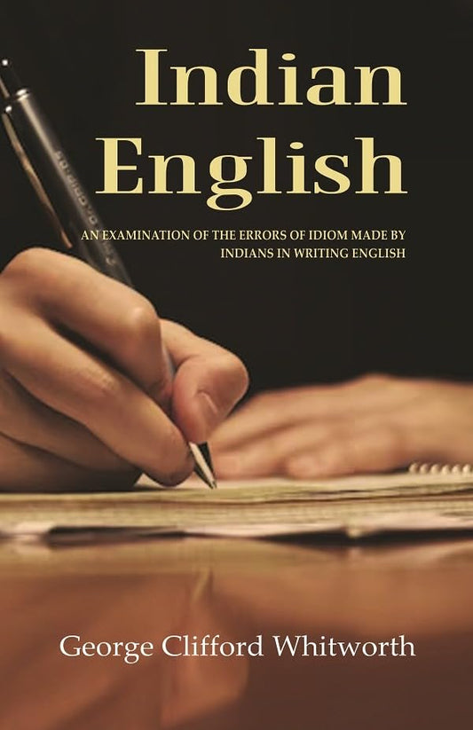 Indian English: An Examination of the Errors of Idiom Made by Indians in Writing English  - Paperback