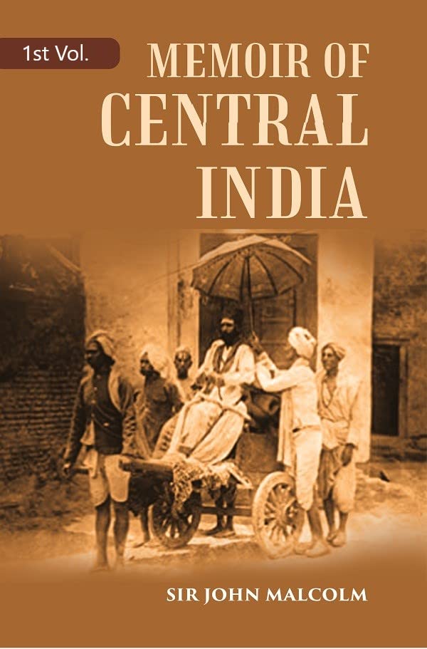 A Memoir of Central India: Including Malwa and Adjoining Provinces With the History, and Copious Illustrations, of the Past and Present Condition of That Country  VOL. 1  - PAPERBACK
