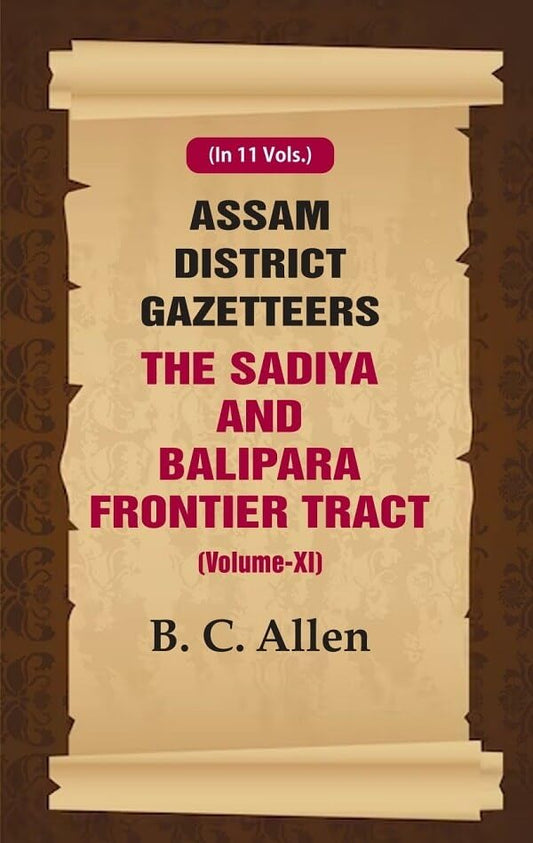 Assam District Gazetteers: The Sadiya and Balipara Frontier Tract VOL. 11 - Paperback