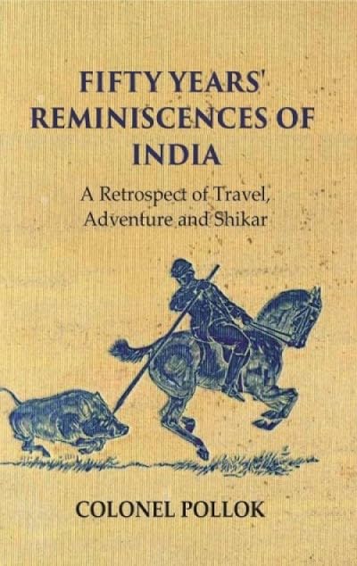 Fifty Years' Reminiscences of India: A Retrospect of Travel Adventure and Shikar  - Hardcover