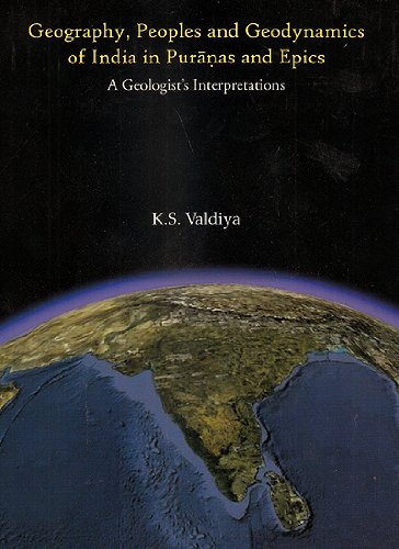 GEOGRAPHY, PEOPLES AND GEODYNAMICS OF INDIA IN PURANAS AND EPICS : A Geologist's Interpretations - Hardcover
