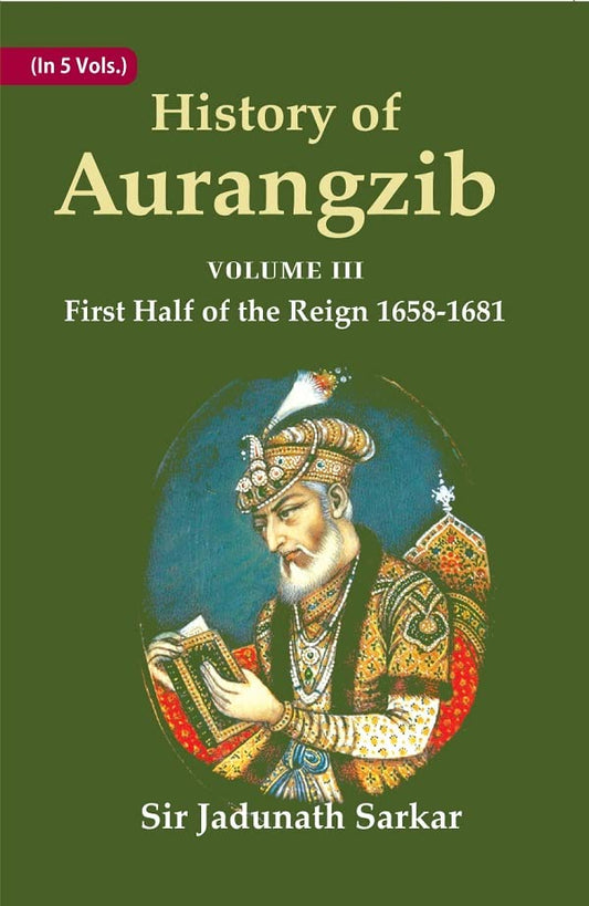 History of Aurangzib: Mainly based on Persian Sources  Volume 3rd-First Half of the Reign 1658-1681  - PAPERBACK