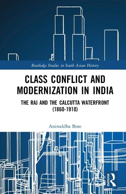 CLASS CONFLICT AND MODERNIZATION IN INDIA: THE RAJ AND THE CALCUTTA WATERFRONT 1860-1910