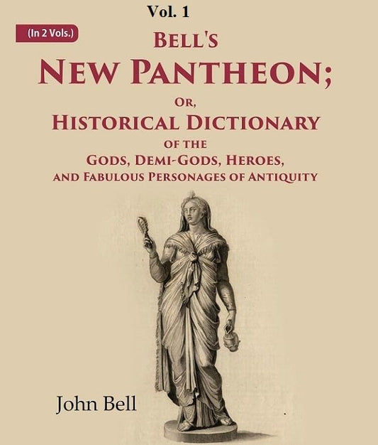 Bell's New Pantheon Or, Historical Dictionary of the Gods, Demi-Gods, Heroes, and Fabulous Personages of Antiquity VOL. 1 - Hardcover