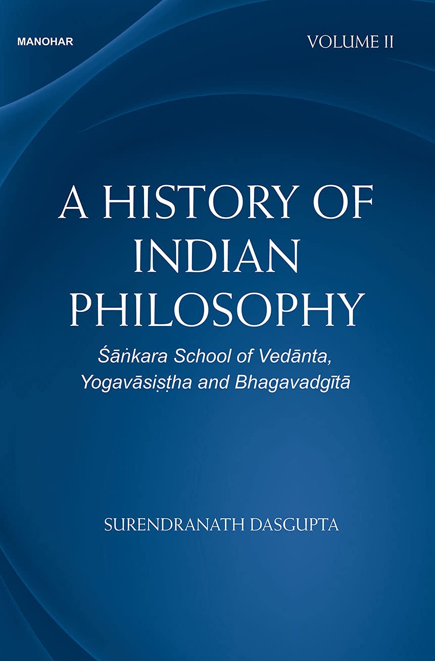 A HISTORY OF INDIAN PHILOSOPHY: SANKARA SCHOOL OF VEDANTA YOGAVASISTHA AND BHAGAVADGITA-VOLUME II