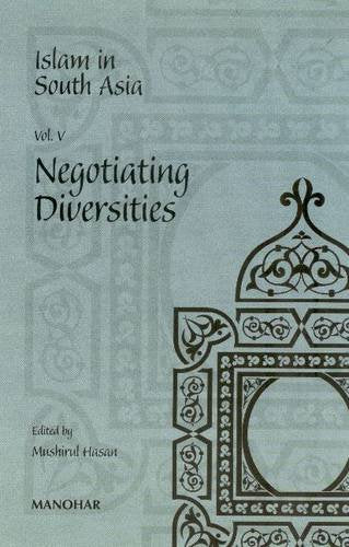 ISLAM IN SOUTH ASIA: VOL V. NEGOTIATING DIVERSITIES
