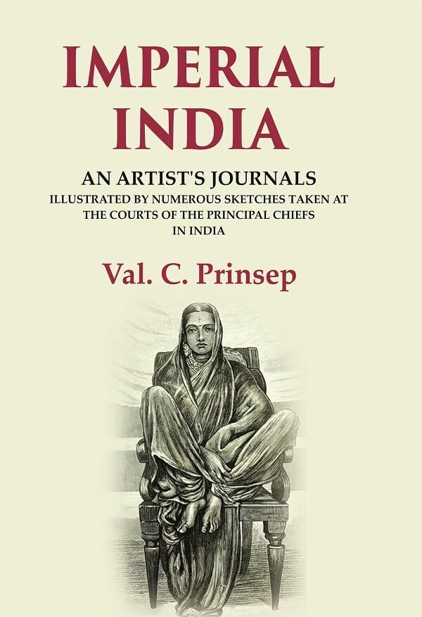 Imperial India: An Artist's Journals Illustrated by Numerous Sketches Taken at the Courts of the Principal Chiefs in India - Hardcover