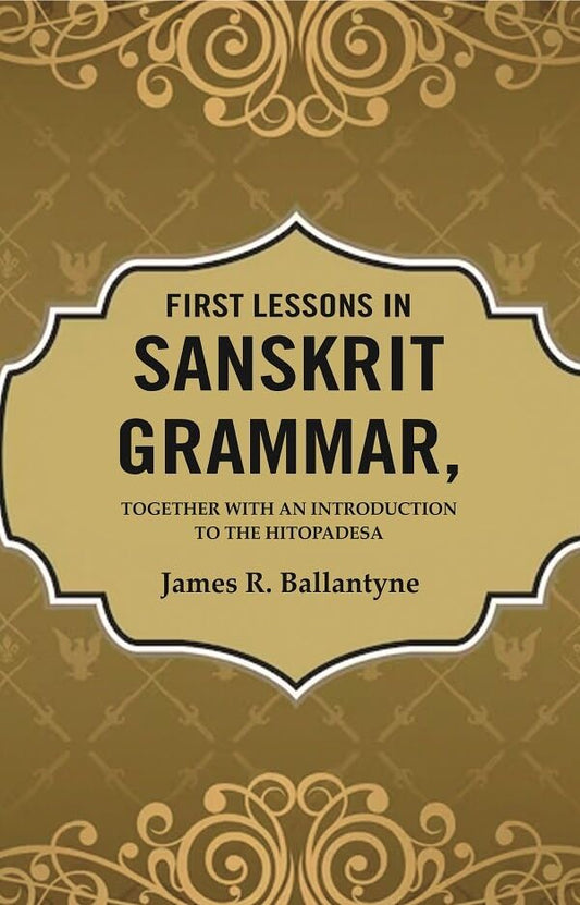 First Lessons in Sanskrit Grammar: Together with an Introduction to the Hitopadesa  - Hardcover