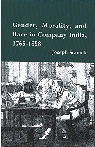 GENDER, MORALITY, AND RACE IN COMPANY INDIA, 1765-1858