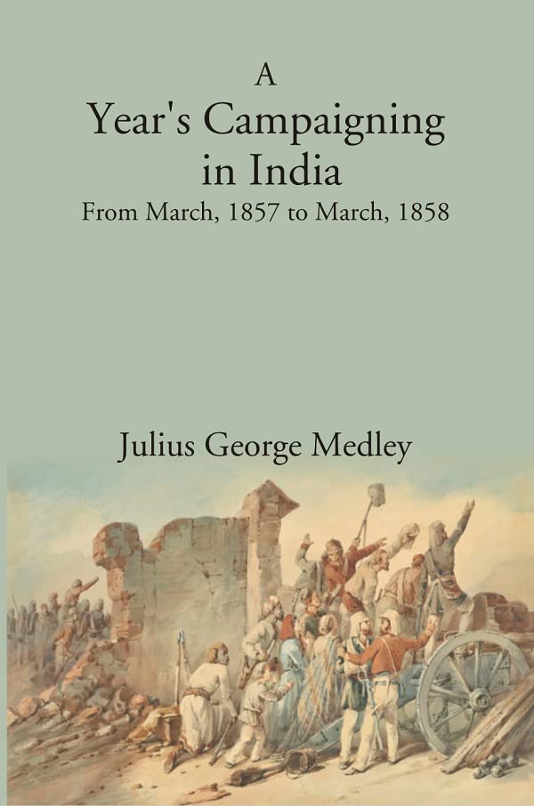 A Year's Campaigning in India: From March, 1857. to March, 1858 - HARDCOVER