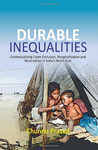 Durable Inequalities : Contextualising Caste-Exclusion, Marginalisation and Reservation in India's North-East