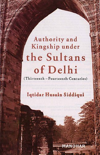 AUTHORITY AND KINGSHIP UNDER THE SULTANS OF DELHI (THIRTEENTH-FOURTEENTH CENTURIES)