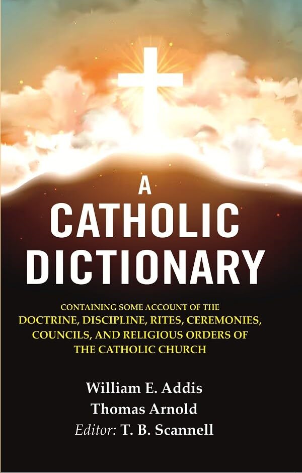 A Catholic Dictionary: Containing Some Account of the Doctrine, Discipline, Rites, Ceremonies, Councils, and Religious Orders of the Catholic Church - Hardcover