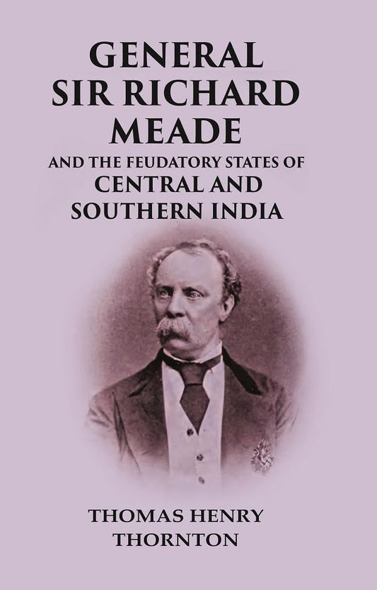 General Sir Richard Meade And the Feudatory States of Central and Southern India  - Paperback