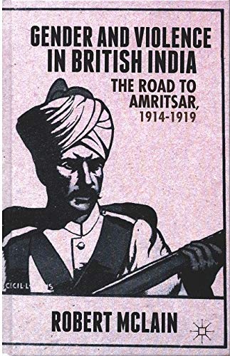 GENDER AND VIOLENCE IN BRITISH INDIA: THE ROAD TO AMRITSAR, 1914-1919