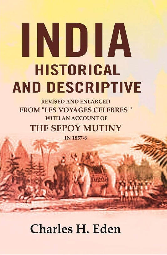 India Historical and Descriptive: Revised and Enlarged from "Les Voyages Celebres," with an Account of the Sepoy Mutiny in 1857-9  - Paperback