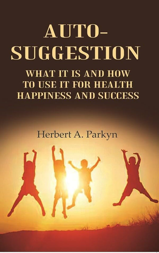 Auto-Suggestion: what it is and how to use it for health happiness and success - Hardcover
