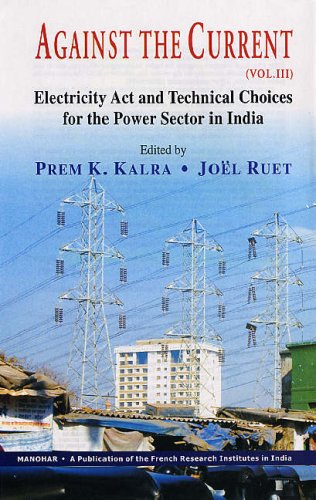 AGAINST THE CURRENT: VOL.-3 ELECTRICITY ACT AND TECHNICAL CHOICES FOR THE POWER SECTOR IN INDIA