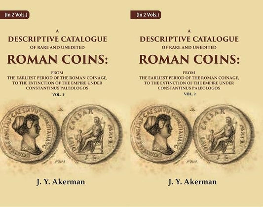 A Descriptive Catalogue of Rare and Unedited Roman Coins: From the Earliest Period of the Roman Coinage, to the Extinction of the Empire Under Constantinus Paleologos 2 VOLS. SET - Paperback