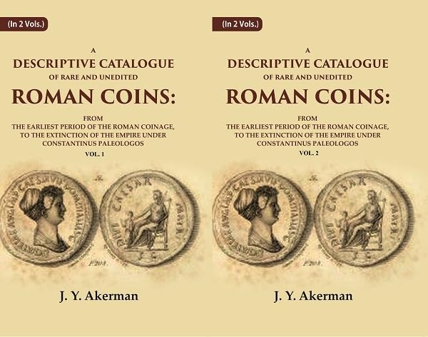 A Descriptive Catalogue of Rare and Unedited Roman Coins: From the Earliest Period of the Roman Coinage, to the Extinction of the Empire Under Constantinus Paleologos 2 VOLS. SET - Hardcover
