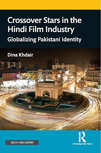 CROSSOVER STARS IN THE HINDI FILM INDUSTRY: GLOBALIZING PAKISTANI IDENTITY