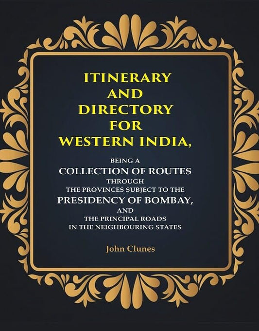 Itinerary and Directory for Western India: Being a Collection of Routes Through the Provinces Subject to the Presidency of Bombay, and the Principal Roads in the Neighbouring States  - HARDCOVER
