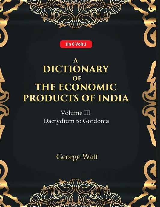 A Dictionary of the Economic Products of India 3rd- Dacrydium to Gordonia - Paperback