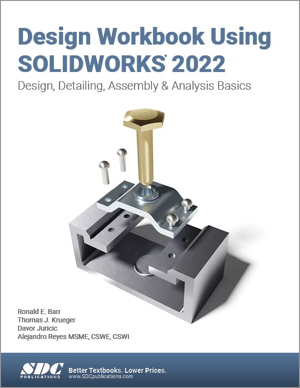 DESIGN WORKBOOK USING SOLIDWORKS 2022 : DESIGN, DETAILING, ASSEMBLY & ANALYSIS BASICS