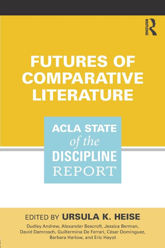 FUTURES OF COMPARATIVE LITERATURE: ACLA STATE OF THE DISCIPLINE REPORT
