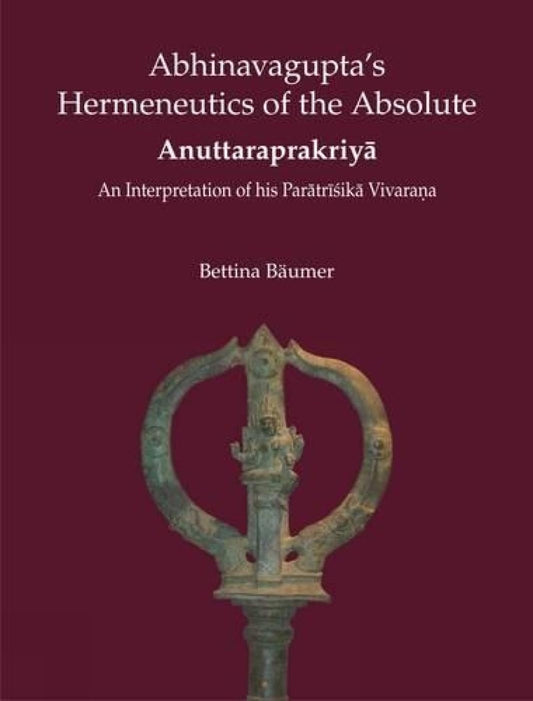 Abhinavaguptas Hermeneutics of the Absolute Anulttaraprakriya -Hardcover