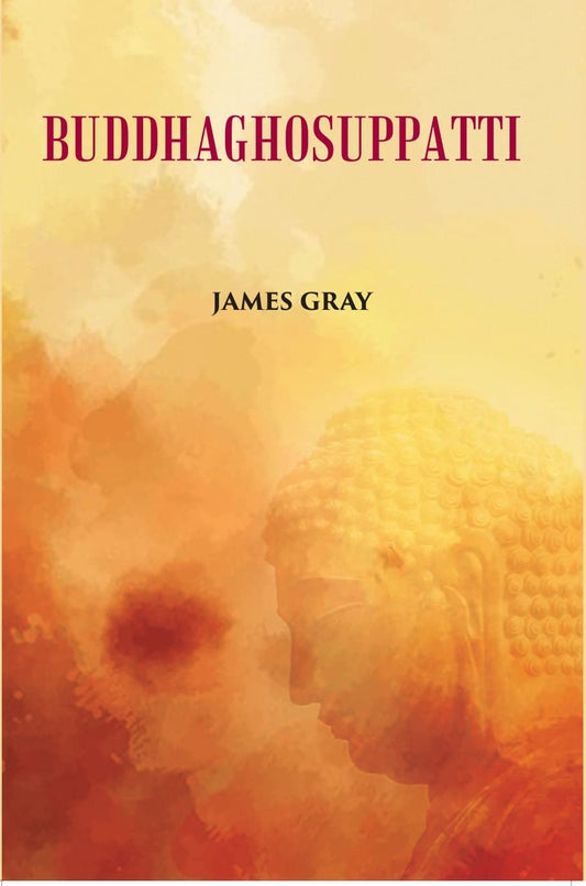 Buddha Ghosuppatti: Or, The Historical Romance of The Rise And Career of Buddhaghosa - HB