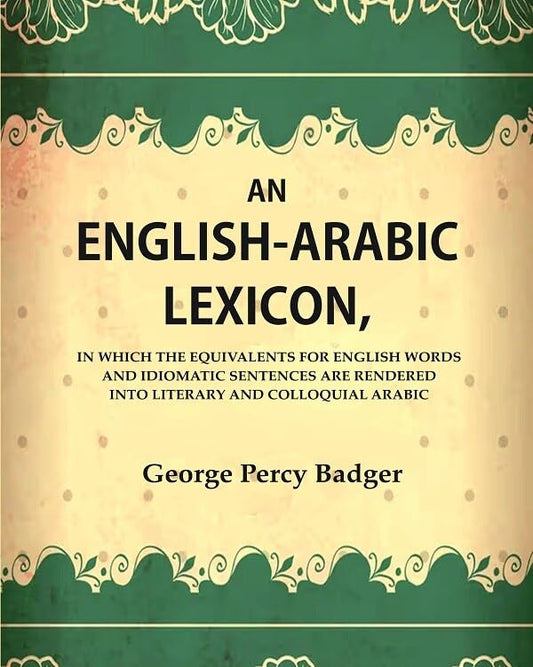 An English-Arabic Lexicon, In which the Equivalents for English Words and Idiomatic Sentences are Rendered Into Literary and Colloquial Arabic - HARDCOVER