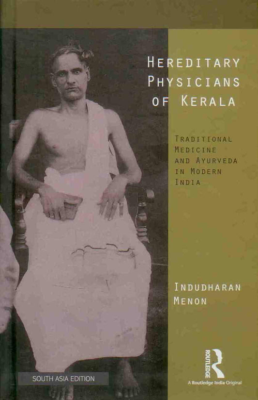 HEREDITARY PHYSICIANS OF KERALA: TRADITIONAL MEDICINE AND AYURVEDA IN MODERN INDIA